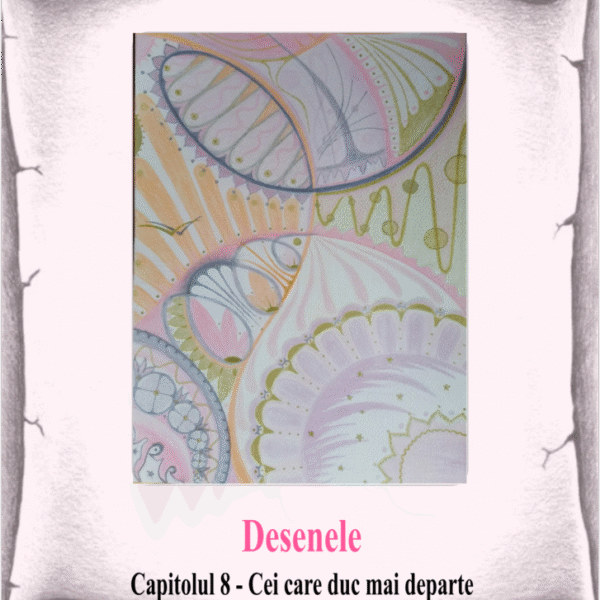8_Desenele - Cei care duc mai departe