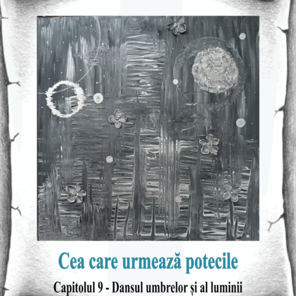 9_Cea care urmează potecile – Dansul umbrelor și al luminii